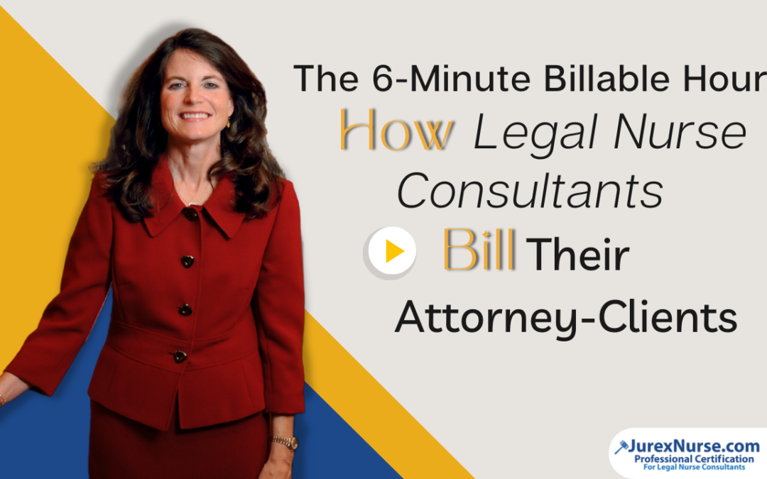 The 6-Minute Billable Hour: How Legal Nurse Consultants Bill Their Attorney-Clients